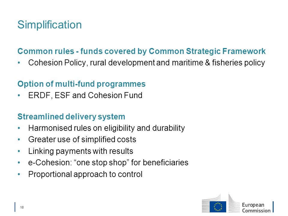 Simplification Common rules - funds covered by Common Strategic Framework. Cohesion Policy, rural development and maritime & fisheries policy.