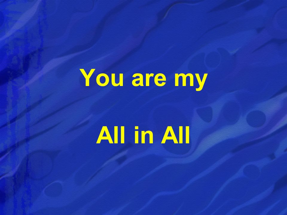 You are my All in All