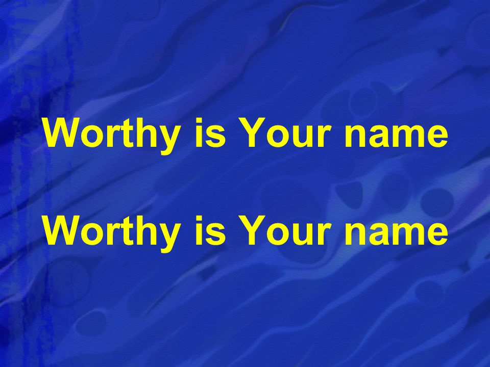 Worthy is Your name