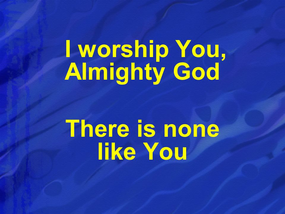 I worship You, Almighty God There is none like You