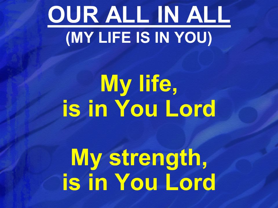 OUR ALL IN ALL (MY LIFE IS IN YOU)