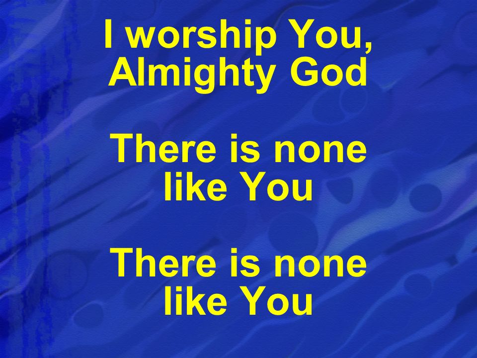I worship You, Almighty God There is none like You