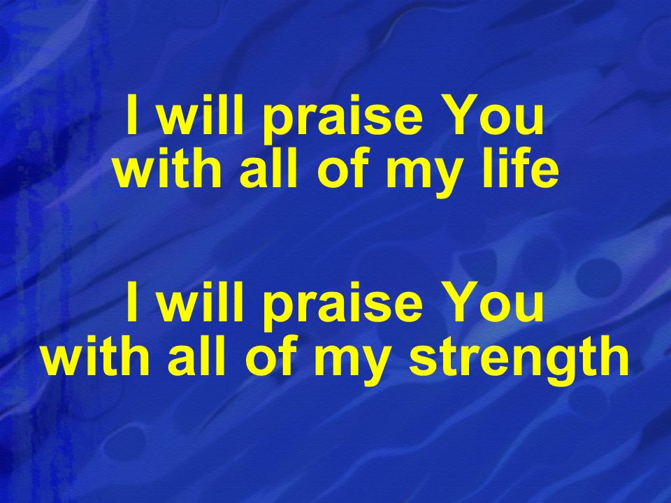 I will praise You with all of my life