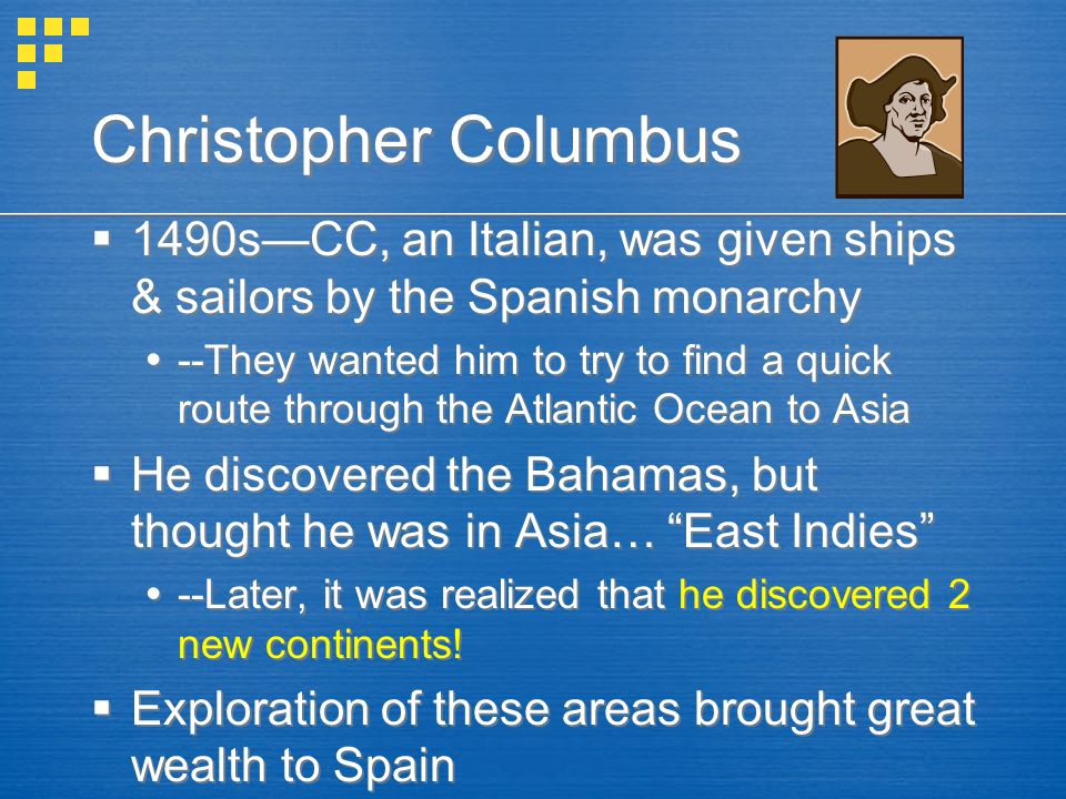 Christopher Columbus 1490s—CC, an Italian, was given ships & sailors by the Spanish monarchy.