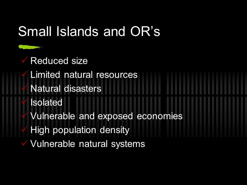 Small Islands and OR’s Reduced size Limited natural resources
