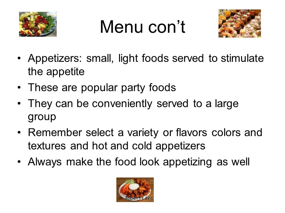 Menu con’t Appetizers: small, light foods served to stimulate the appetite. These are popular party foods.