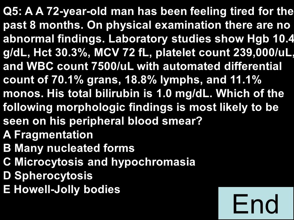 Q5: A A 72-year-old man has been feeling tired for the past 8 months