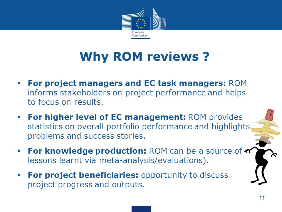 Why ROM reviews For project managers and EC task managers: ROM informs stakeholders on project performance and helps to focus on results.