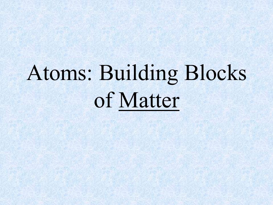 Atoms: Building Blocks of Matter