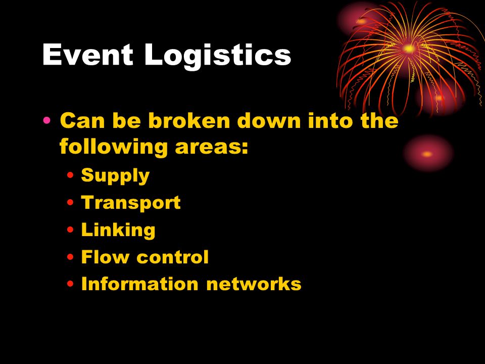 Event Logistics Can be broken down into the following areas: Supply