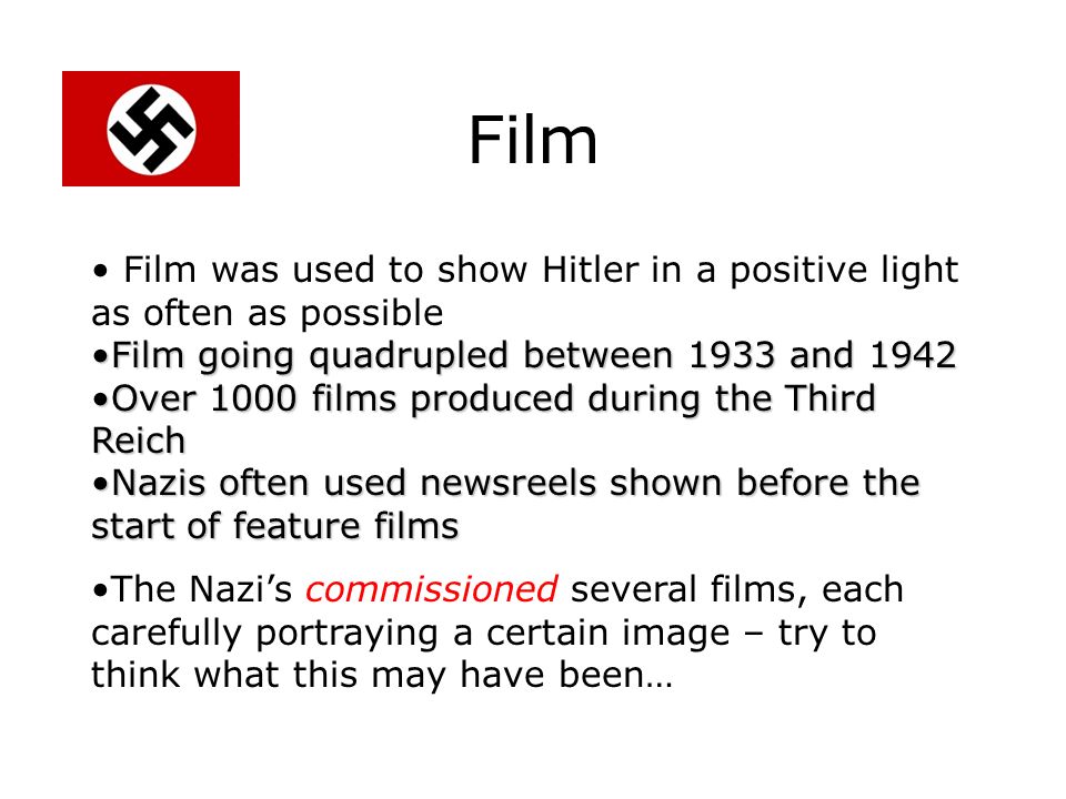 Film Film was used to show Hitler in a positive light as often as possible. Film going quadrupled between 1933 and