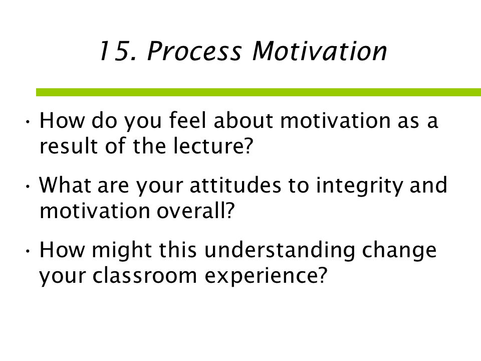15. Process Motivation How do you feel about motivation as a result of the lecture What are your attitudes to integrity and motivation overall