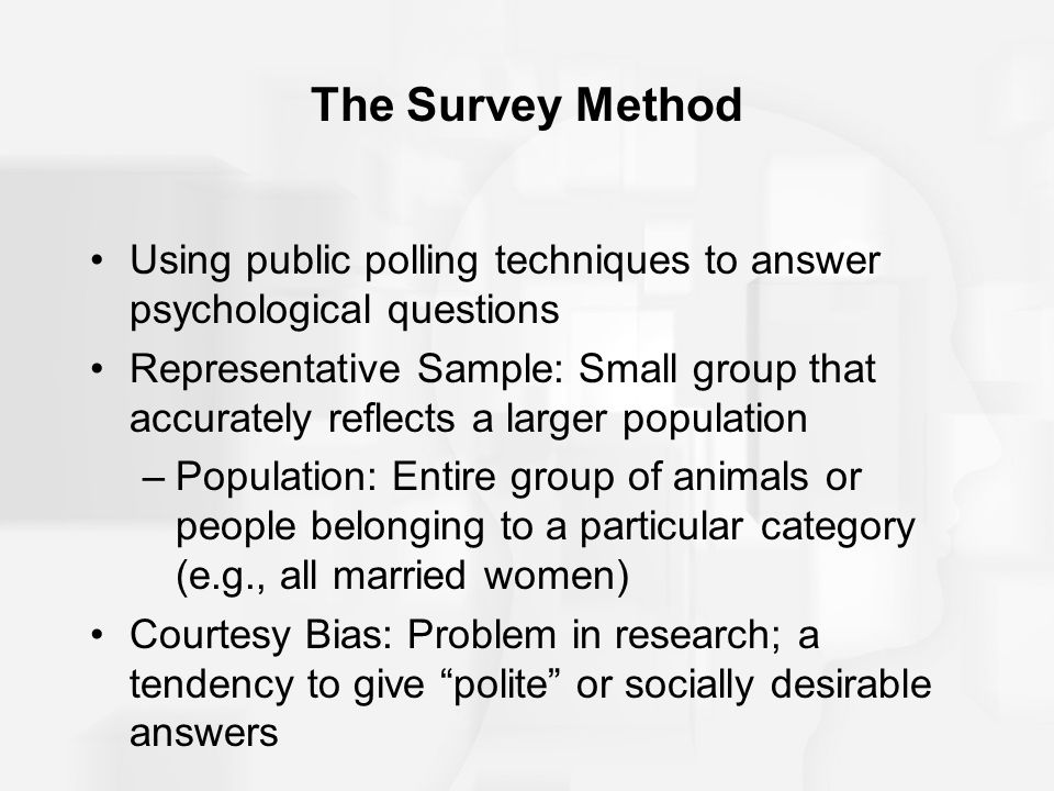 The Survey Method Using public polling techniques to answer psychological questions.