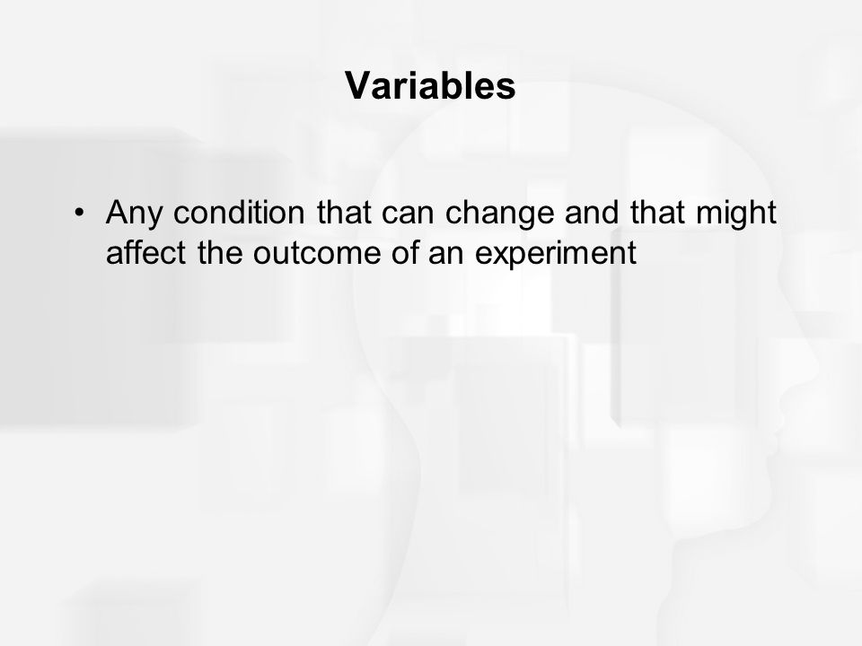 Variables Any condition that can change and that might affect the outcome of an experiment