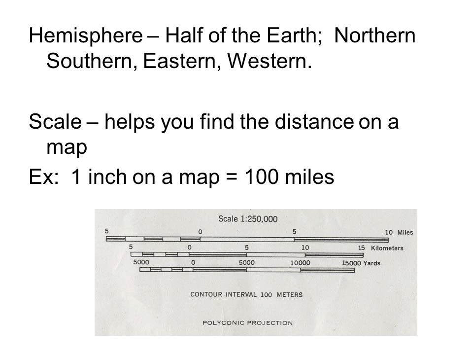 Hemisphere – Half of the Earth; Northern Southern, Eastern, Western.