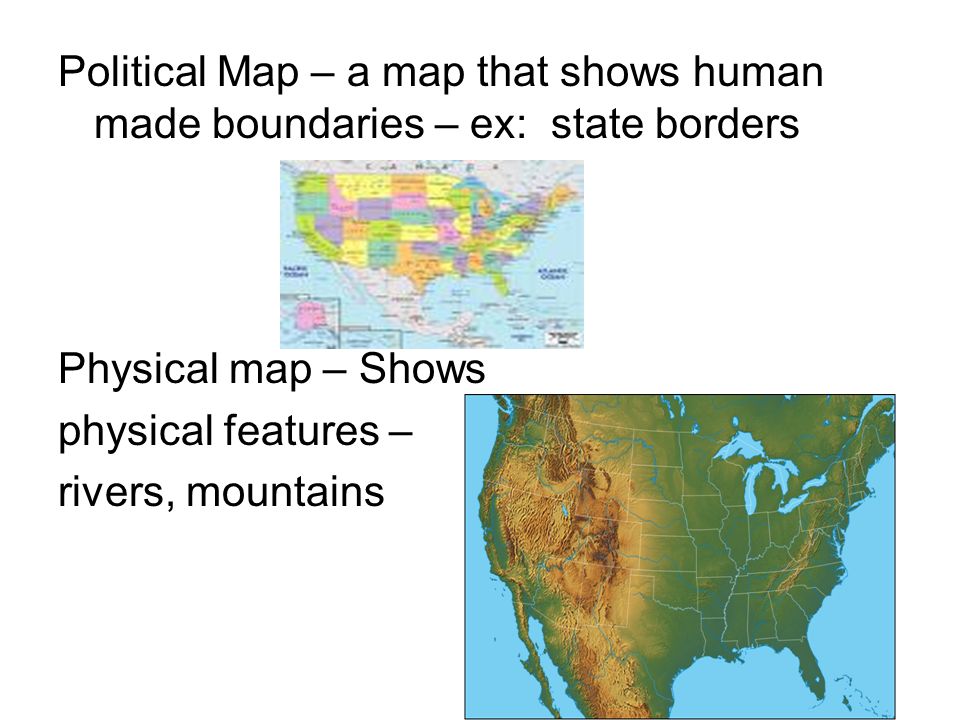 Political Map – a map that shows human made boundaries – ex: state borders