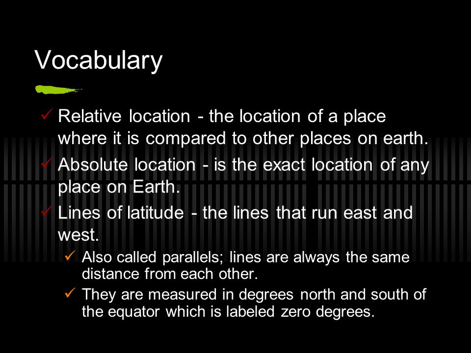 Vocabulary Relative location - the location of a place where it is compared to other places on earth.