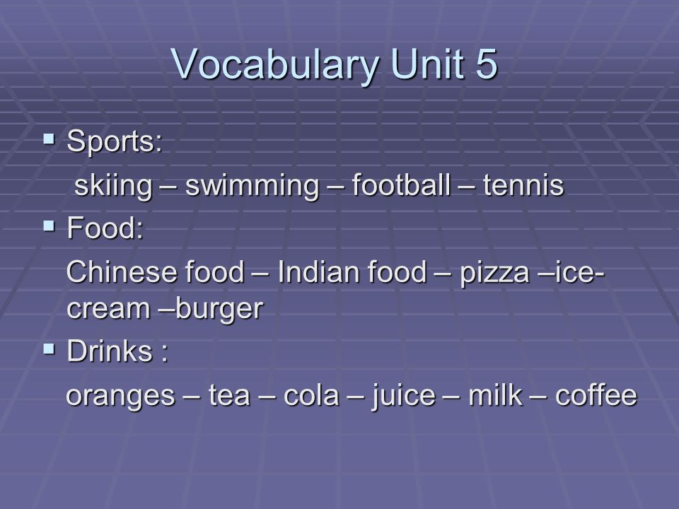 Vocabulary Unit 5 Sports: skiing – swimming – football – tennis Food: