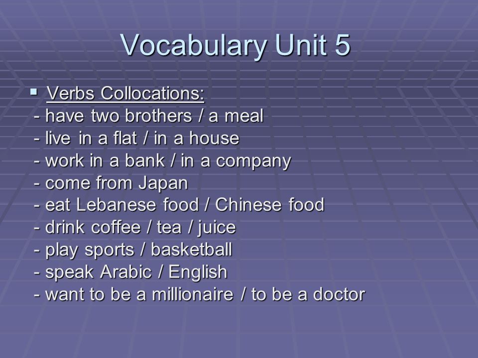 Vocabulary Unit 5 Verbs Collocations: - have two brothers / a meal