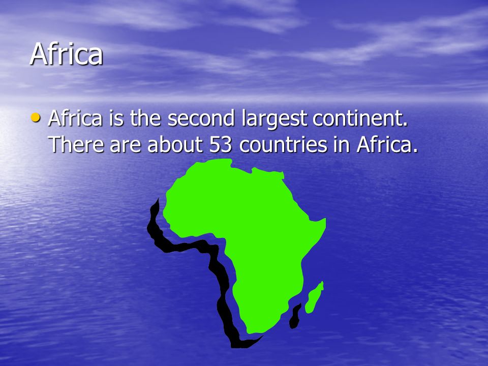 Africa Africa is the second largest continent. There are about 53 countries in Africa.