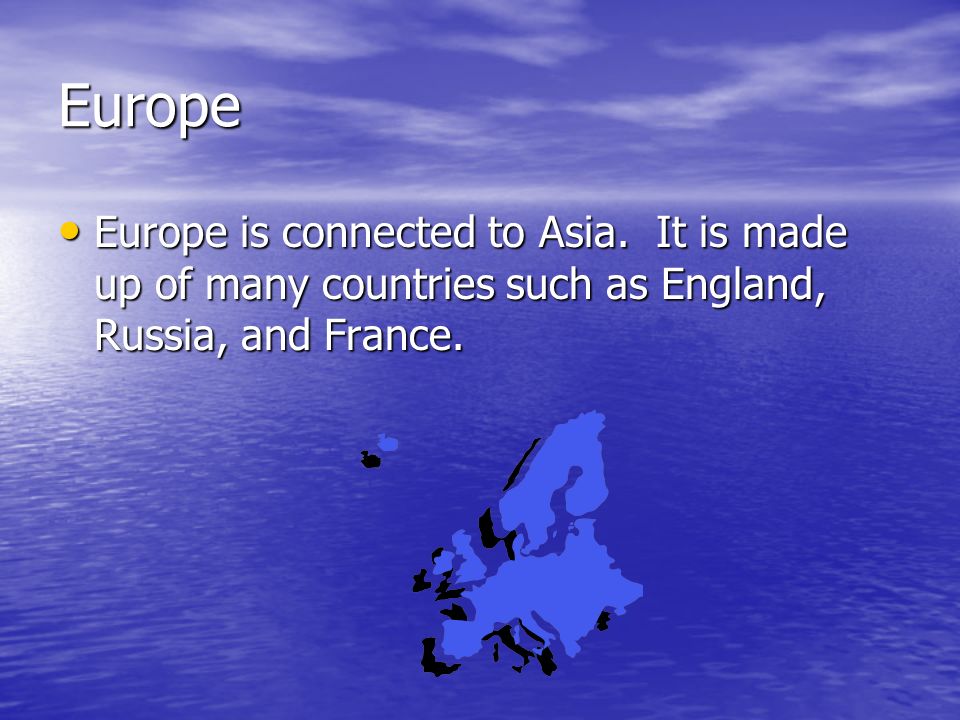 Europe Europe is connected to Asia.