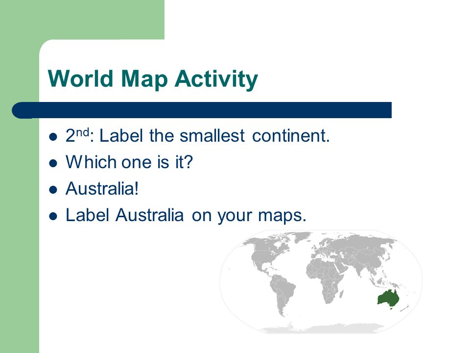 World Map Activity 2nd: Label the smallest continent. Which one is it