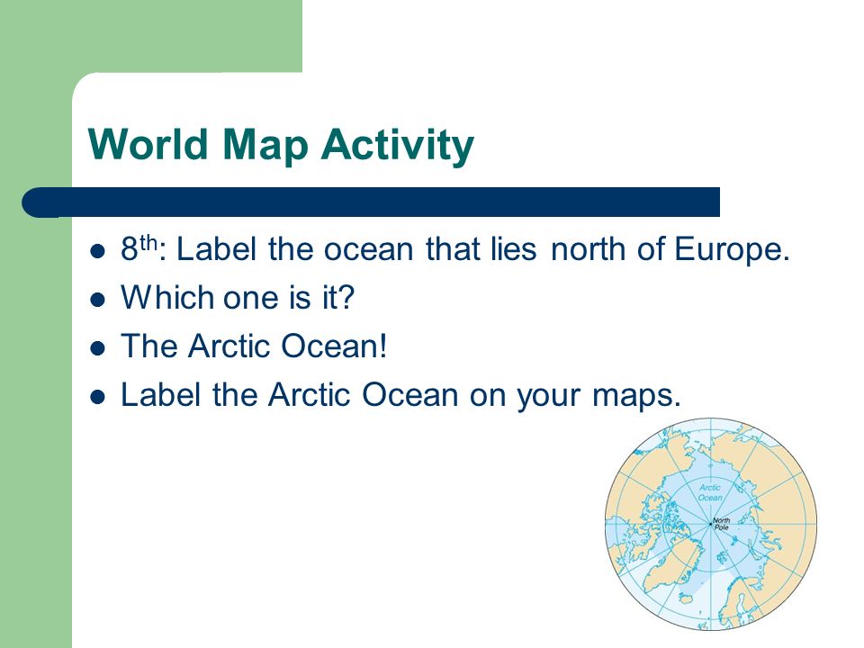 World Map Activity 8th: Label the ocean that lies north of Europe.