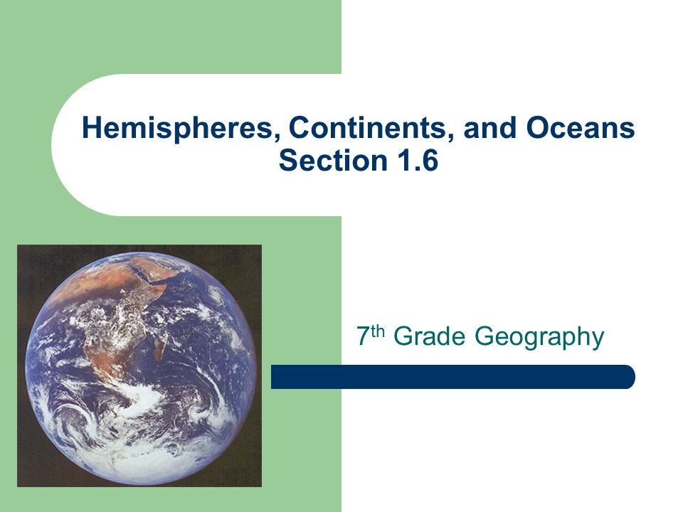 Hemispheres, Continents, and Oceans Section 1.6