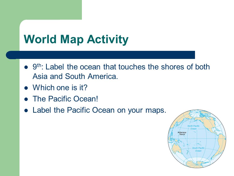 World Map Activity 9th: Label the ocean that touches the shores of both Asia and South America. Which one is it