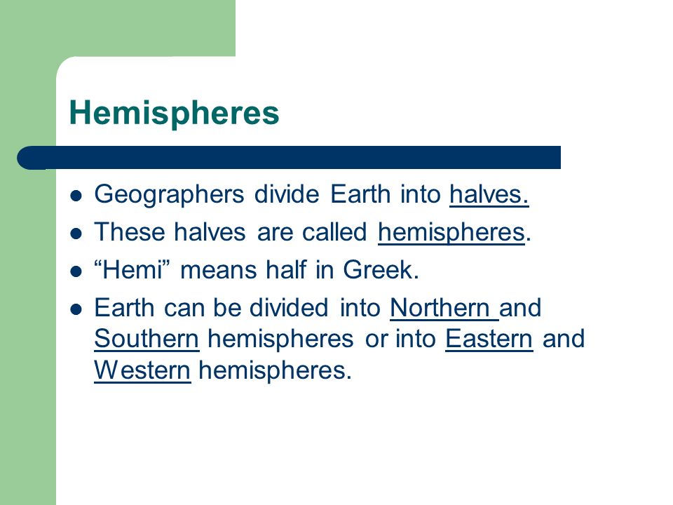 Hemispheres Geographers divide Earth into halves.