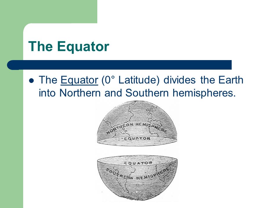 The Equator The Equator (0° Latitude) divides the Earth into Northern and Southern hemispheres.