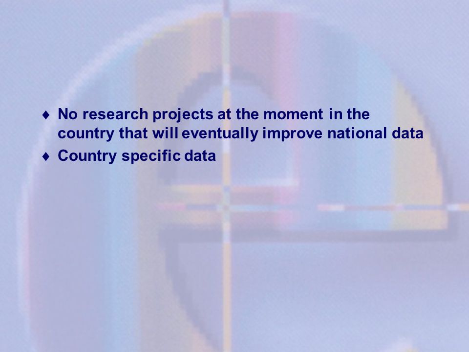 No research projects at the moment in the country that will eventually improve national data
