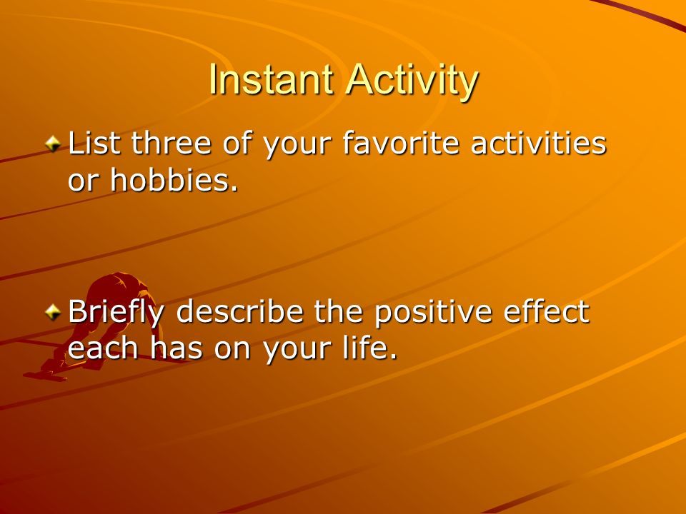 Instant Activity List three of your favorite activities or hobbies.