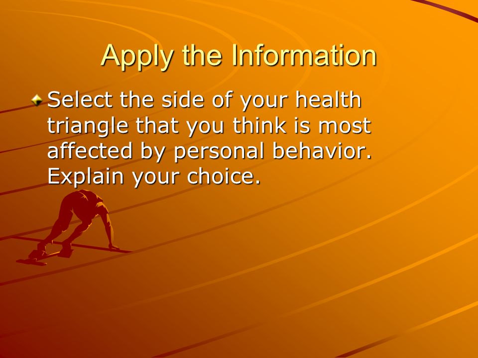 Apply the Information Select the side of your health triangle that you think is most affected by personal behavior.