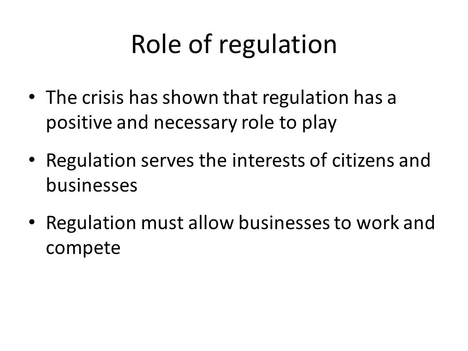 Role of regulation The crisis has shown that regulation has a positive and necessary role to play.