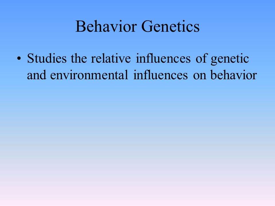 Behavior Genetics Studies the relative influences of genetic and environmental influences on behavior.
