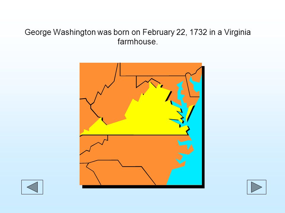 George Washington was born on February 22, 1732 in a Virginia farmhouse.