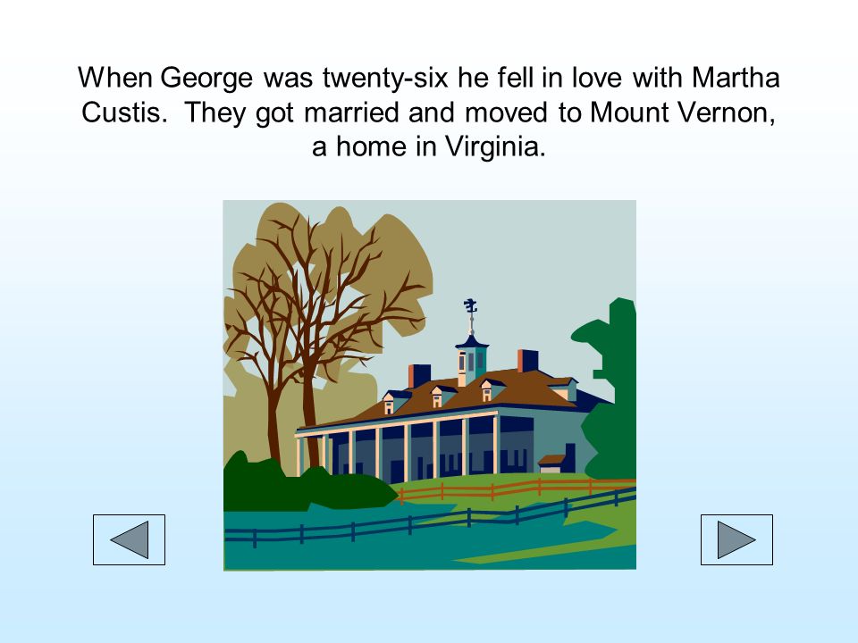 When George was twenty-six he fell in love with Martha Custis