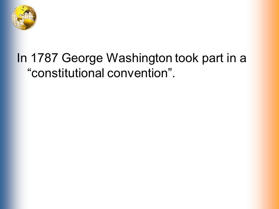 In 1787 George Washington took part in a constitutional convention .