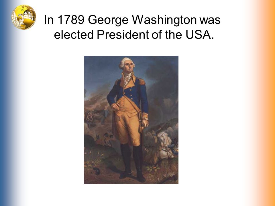 In 1789 George Washington was elected President of the USA.