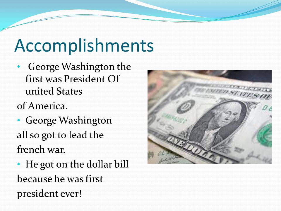 Accomplishments George Washington the first was President Of united States. of America. George Washington.
