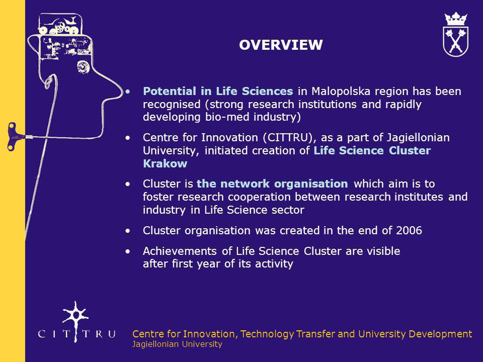 OVERVIEW Potential in Life Sciences in Malopolska region has been recognised (strong research institutions and rapidly developing bio-med industry)