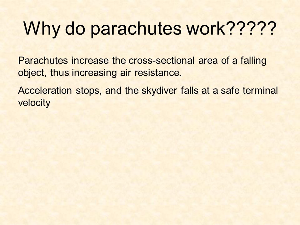 Why do parachutes work Parachutes increase the cross-sectional area of a falling object, thus increasing air resistance.
