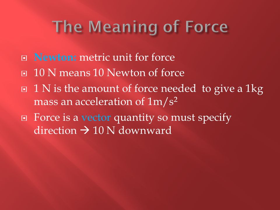 The Meaning of Force Newton: metric unit for force