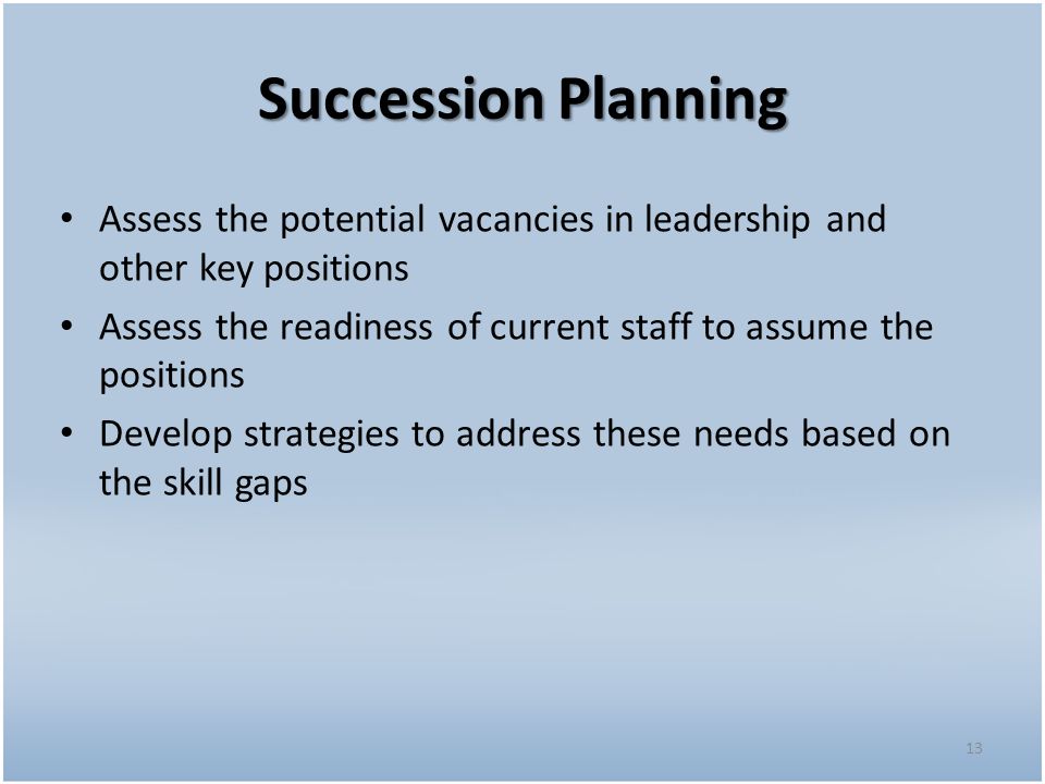 Succession Planning Assess the potential vacancies in leadership and other key positions.