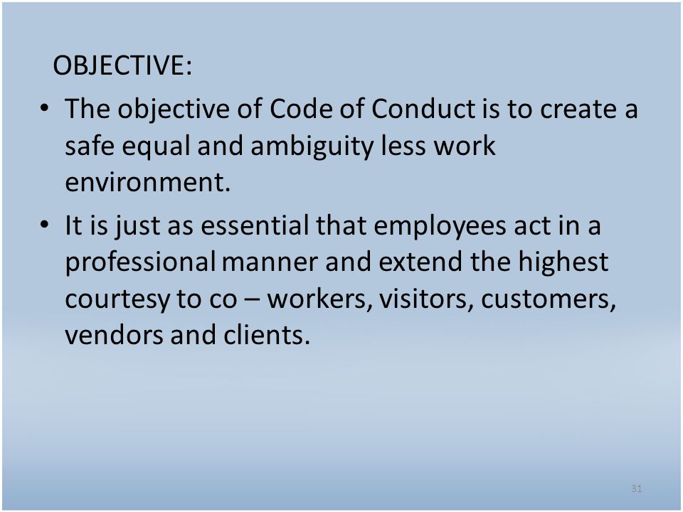OBJECTIVE: The objective of Code of Conduct is to create a safe equal and ambiguity less work environment.