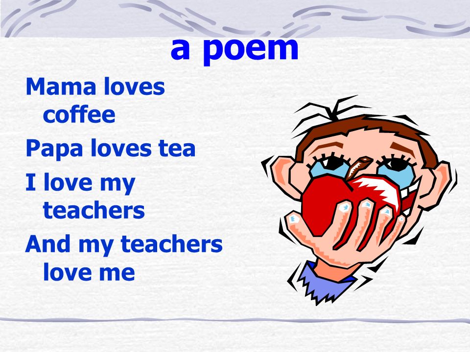 a poem Mama loves coffee Papa loves tea I love my teachers