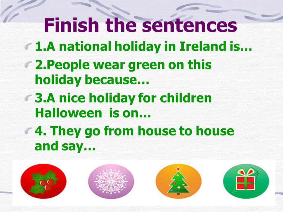 Finish the sentences 1.A national holiday in Ireland is…