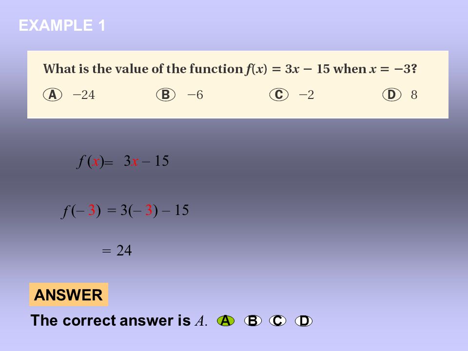 EXAMPLE 1 f (x) 3x – 15 = (– 3) 3(– 3) – 15 f = = 24 ANSWER