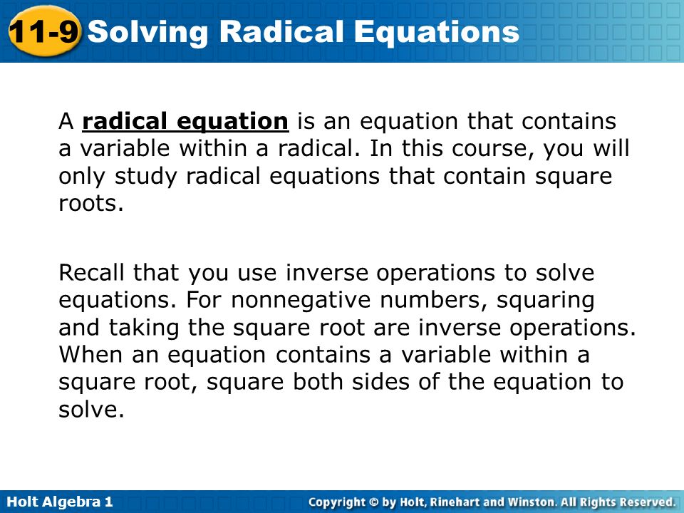 A radical equation is an equation that contains a variable within a radical. In this course, you will only study radical equations that contain square roots.
